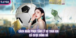 cách khắc phục tâm lý sợ thua khi cá cược bóng đá